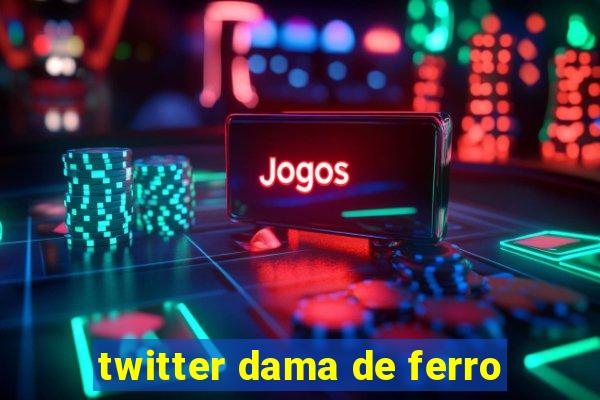 twitter dama de ferro